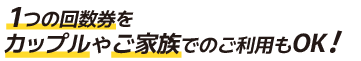1つの回数券をカップルやご家族でのご利用もOK！